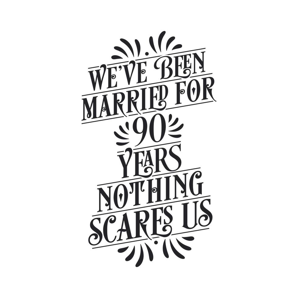 We've been Married for 90 years, Nothing scares us. 90th anniversary celebration calligraphy lettering vector