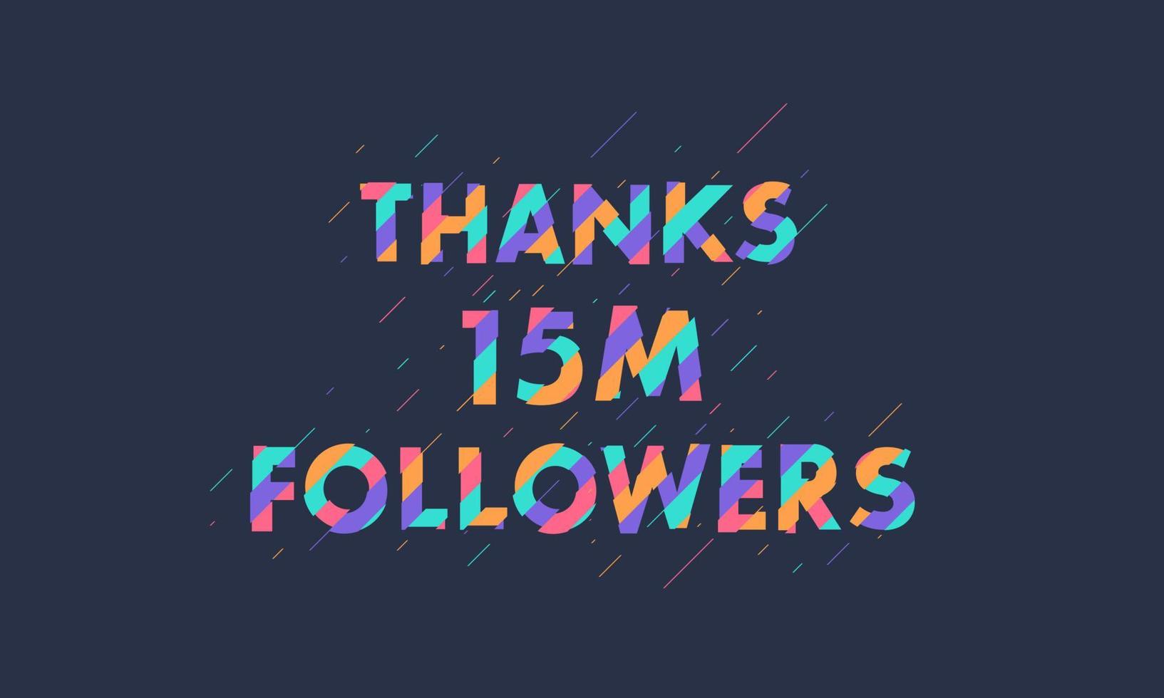 Thanks 15M followers, 15000000 followers celebration modern colorful design. vector