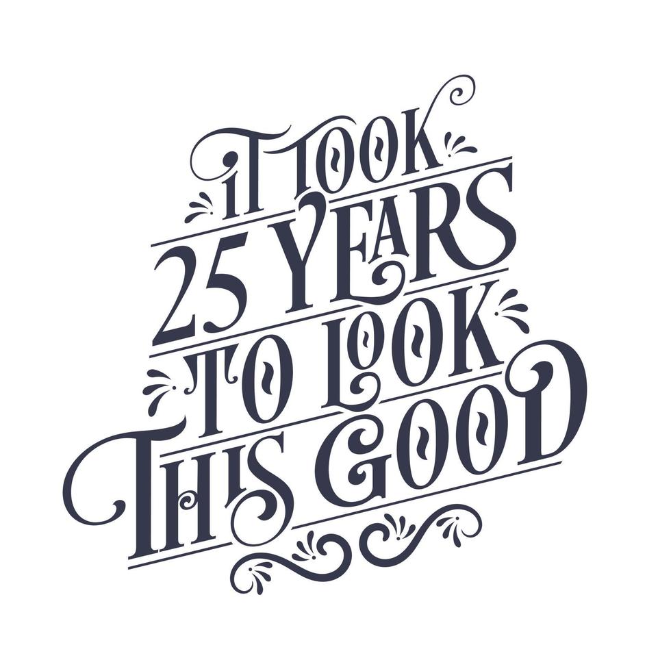 se necesitaron 25 años para verse tan bien: 25 años de cumpleaños y 25 años de celebración de aniversario con un hermoso diseño de letras caligráficas. vector