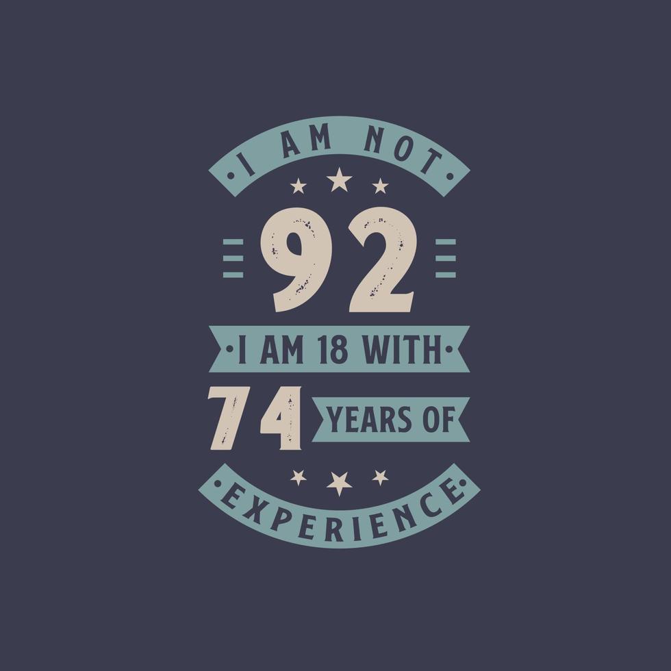 I am not 92, I am 18 with 74 years of experience - 92 years old birthday celebration vector