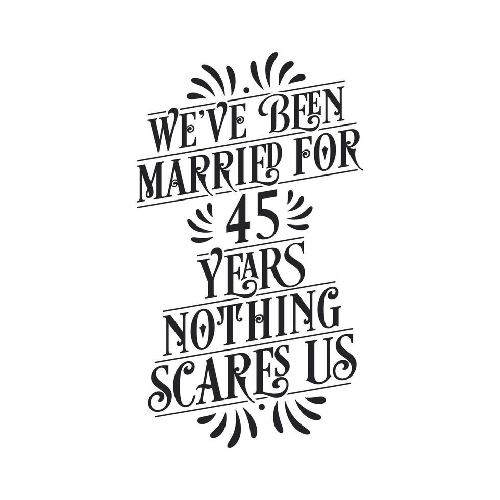 We've been Married for 45 years, Nothing scares us. 45th anniversary celebration calligraphy lettering vector