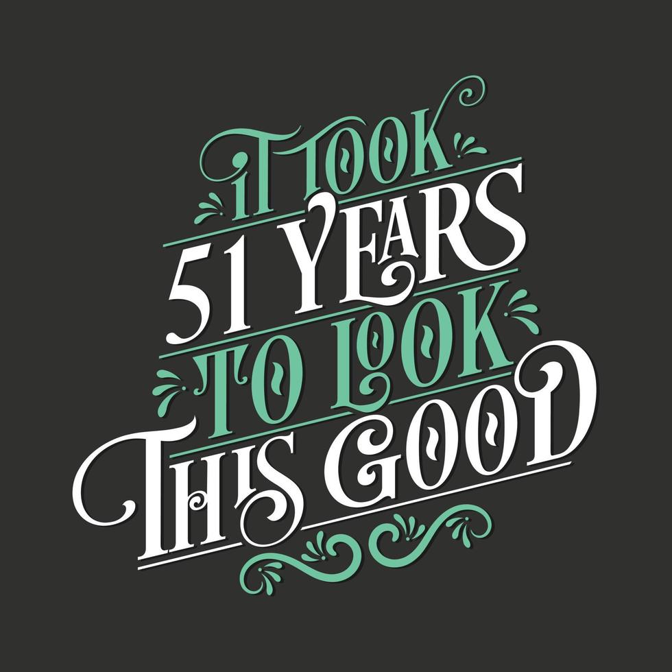 It took 51 years to look this good - 51 Birthday and 51 Anniversary celebration with beautiful calligraphic lettering design. vector