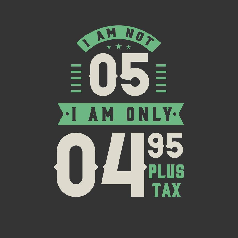 I am not 5, I am Only 4.95 plus tax, 5 years old birthday celebration vector