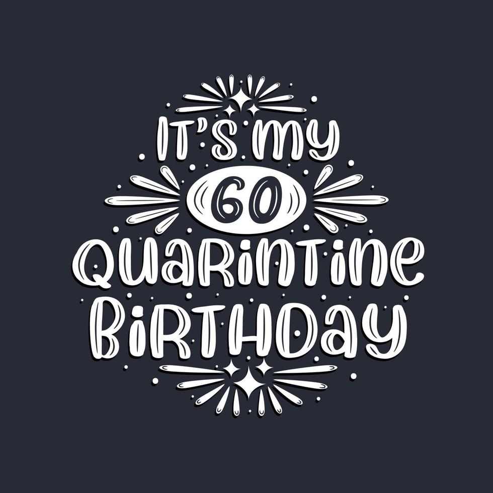 It's my 60 Quarantine birthday, 60 years birthday design. vector