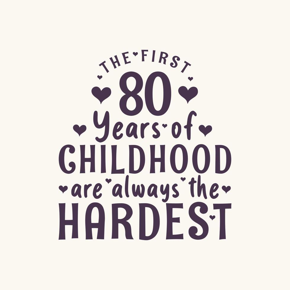 80 years old birthday celebration, The first 80 years of Childhood are always the Hardest vector