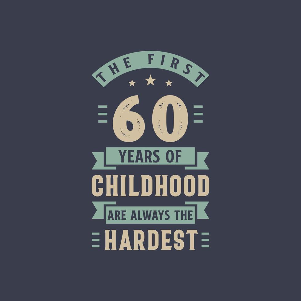 The first 60 years of Childhood are always the Hardest, 60 years old birthday celebration vector