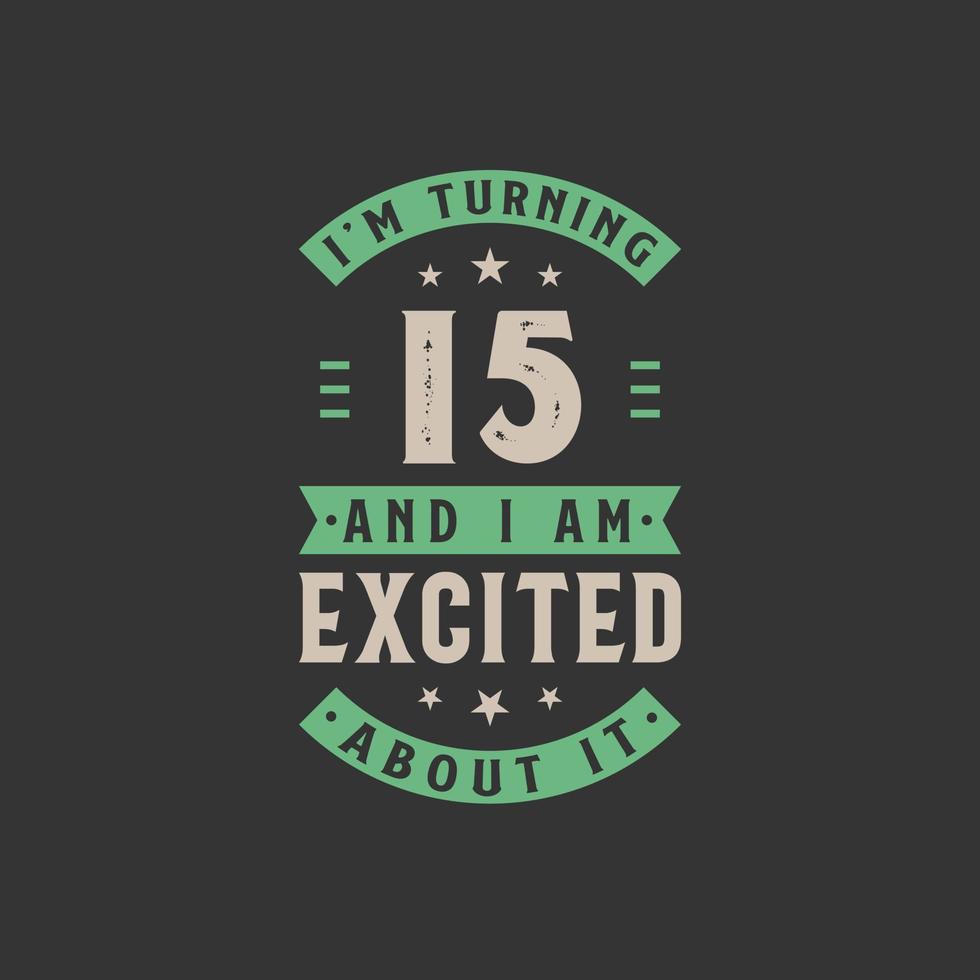 I'm Turning 15 and I am Excited about it, 15 years old birthday celebration vector