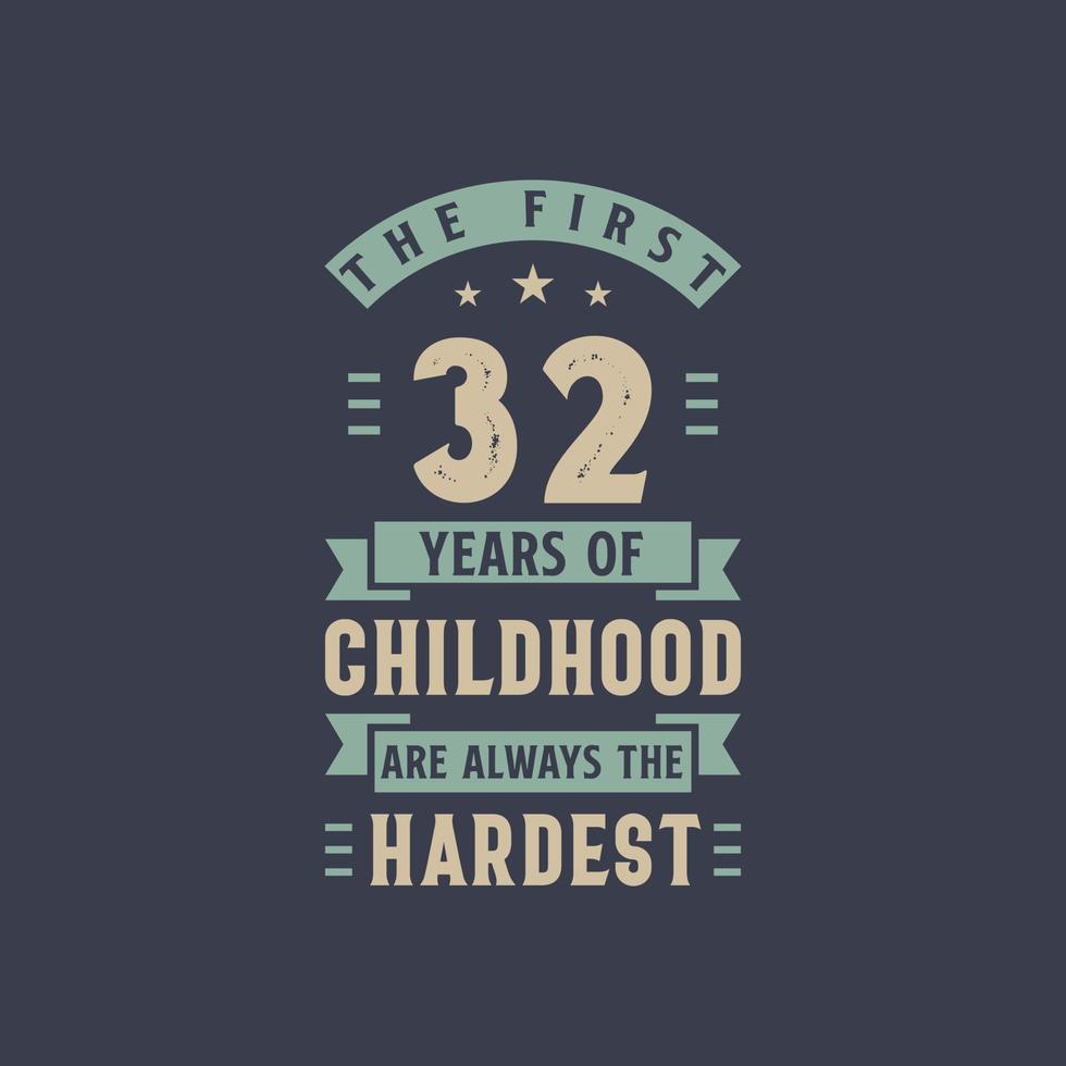 The first 32 years of Childhood are always the Hardest, 32 years old birthday celebration vector