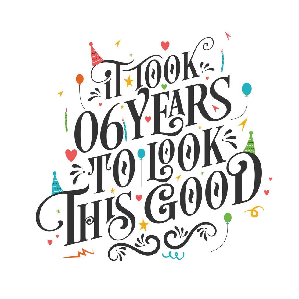 It took 6 years to look this good - 6 Birthday and 6 Anniversary celebration with beautiful calligraphic lettering design. vector