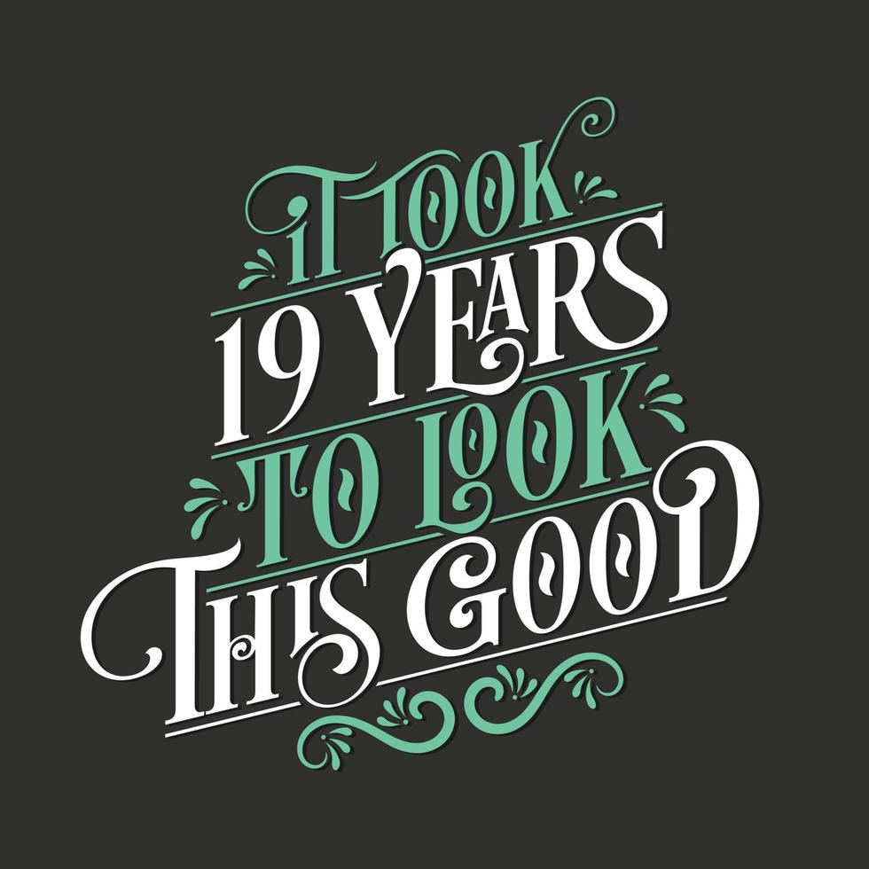 se necesitaron 19 años para verse tan bien: celebración de 19 cumpleaños y 19 aniversario con un hermoso diseño de letras caligráficas. vector