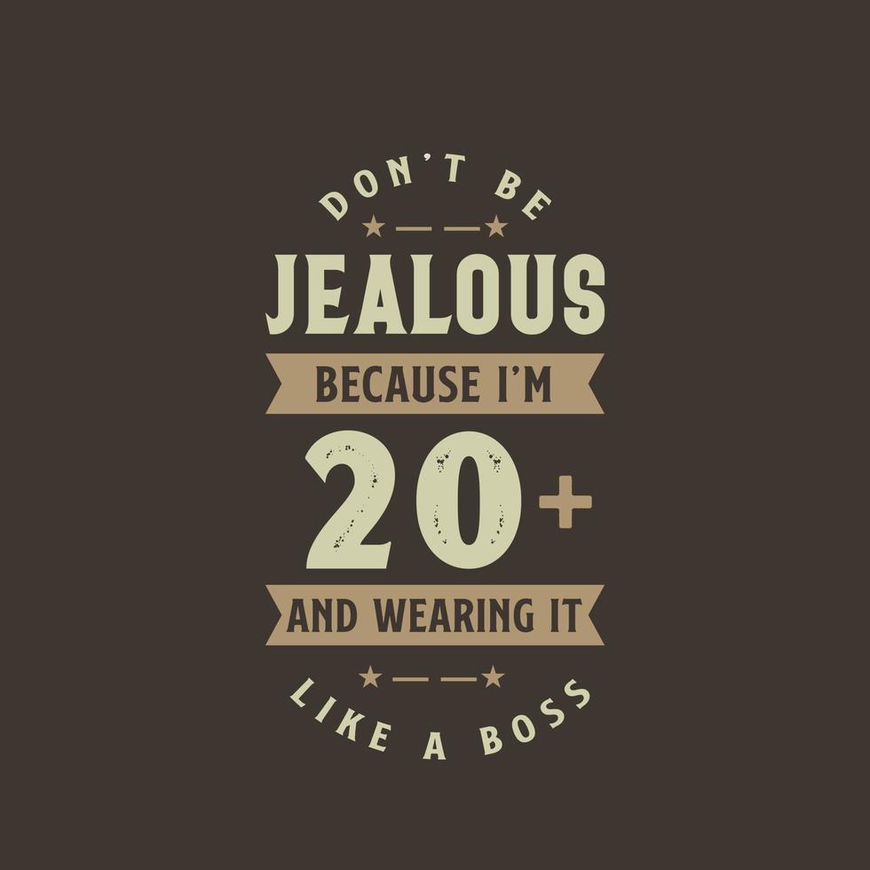 Don't be Jealous because I'm 20 plus and wearing it like a boss, 20 years old birthday celebration vector