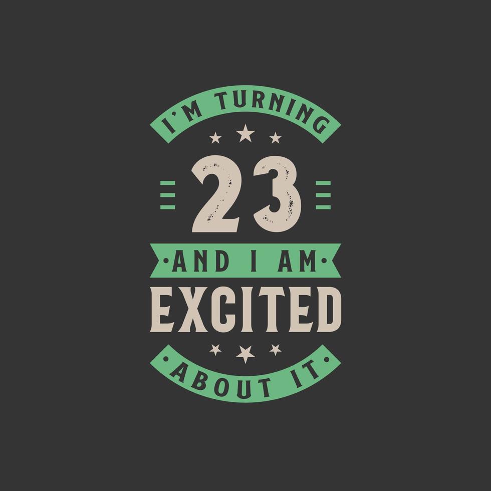 I'm Turning 23 and I am Excited about it, 23 years old birthday celebration vector