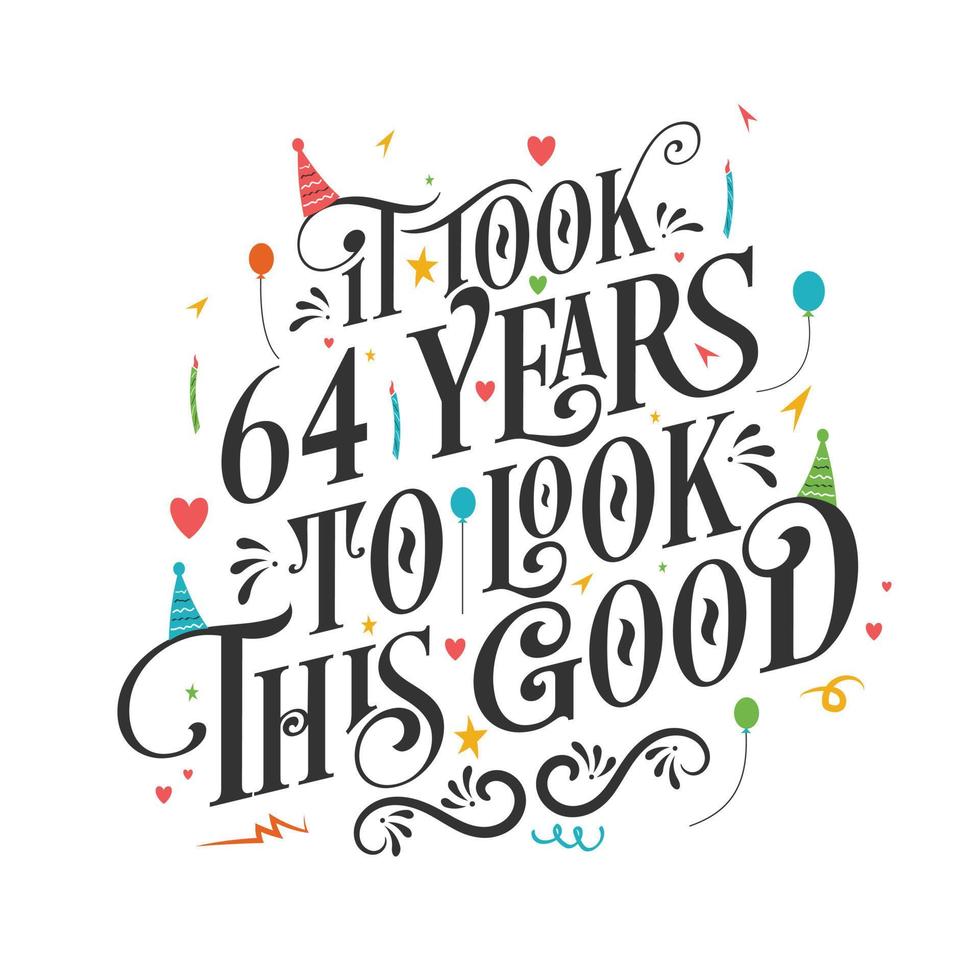 It took 64 years to look this good - 64 Birthday and 64 Anniversary celebration with beautiful calligraphic lettering design. vector