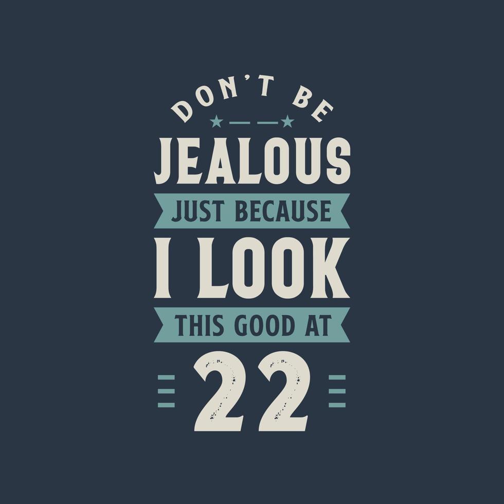 No estés celoso solo porque luzco así de bien a los 22, 22 años de edad, celebración de cumpleaños. vector