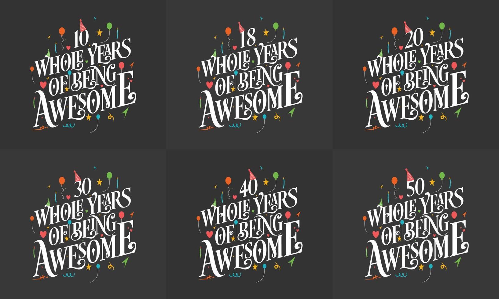 Happy Birthday design set. Best Birthday Typography quote design bundle 10, 18, 20, 30, 40, 50 Whole Years Of Being Awesome. vector