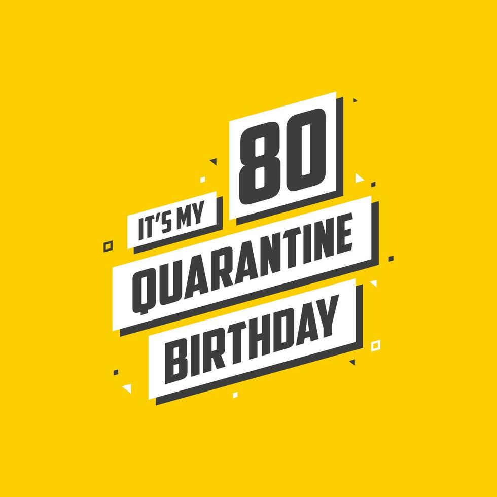 It's my 80 Quarantine birthday, 80 years birthday design. 80th birthday celebration on quarantine. vector
