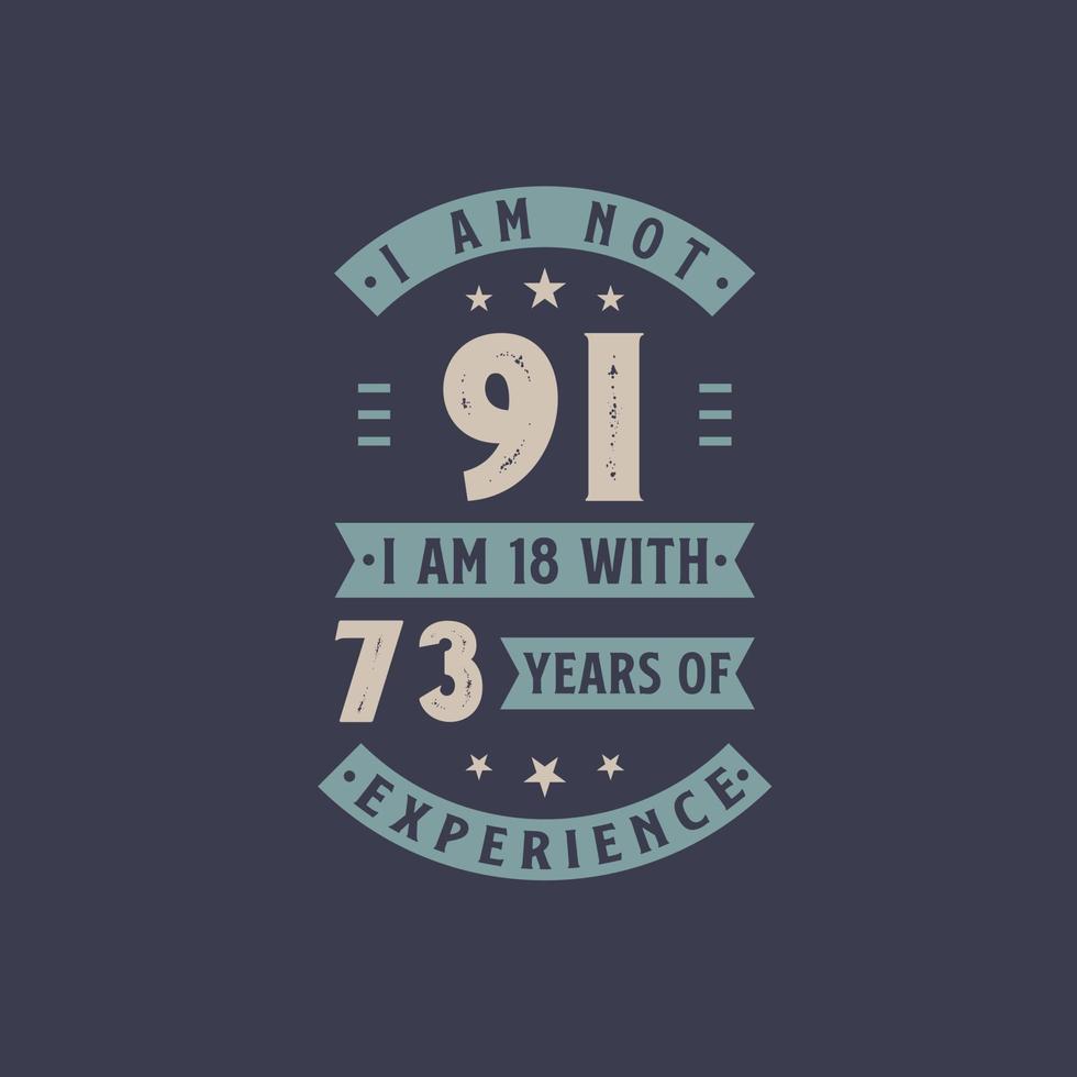 I am not 91, I am 18 with 73 years of experience - 91 years old birthday celebration vector