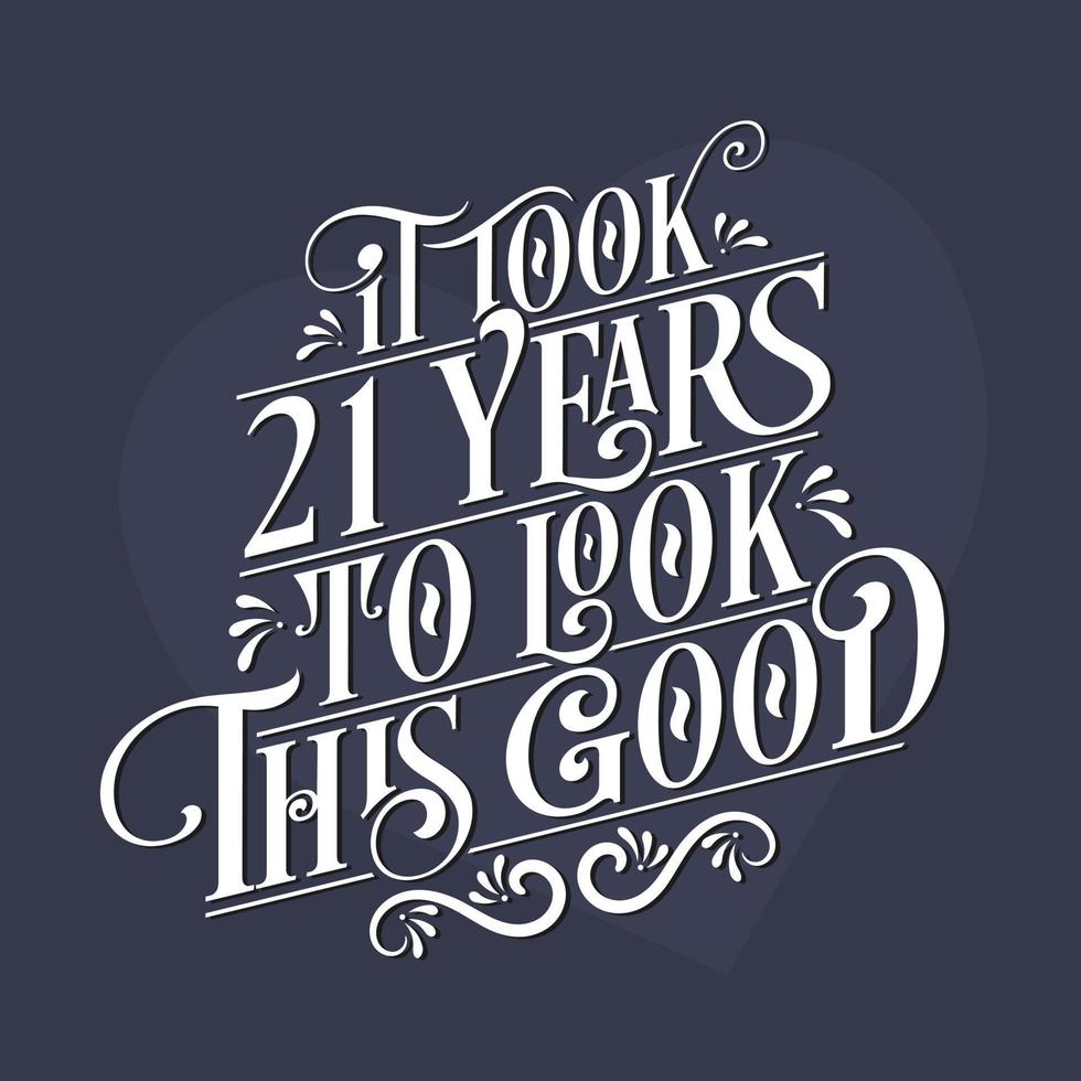 It took 21 years to look this good - 21st Birthday and 21st Anniversary celebration with beautiful calligraphic lettering design. vector