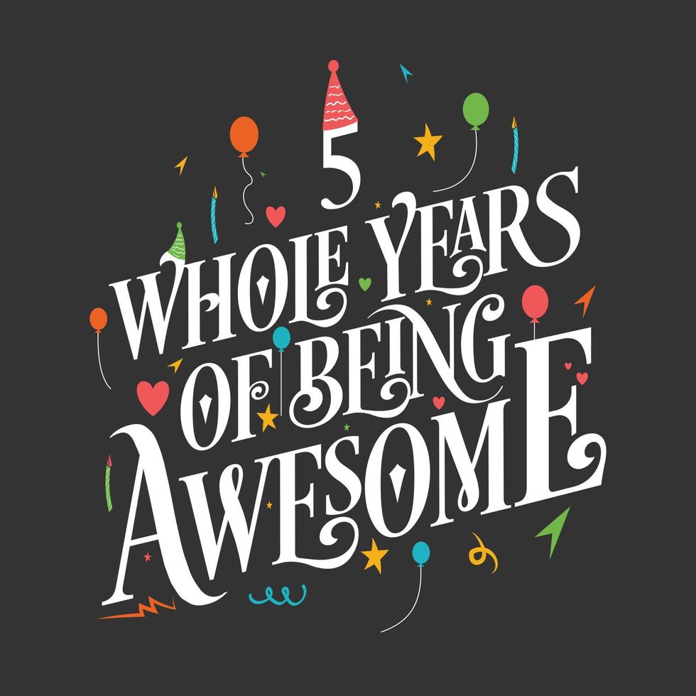 5 years Birthday And 5 years Wedding Anniversary Typography Design, 5 Whole Years Of Being Awesome. vector