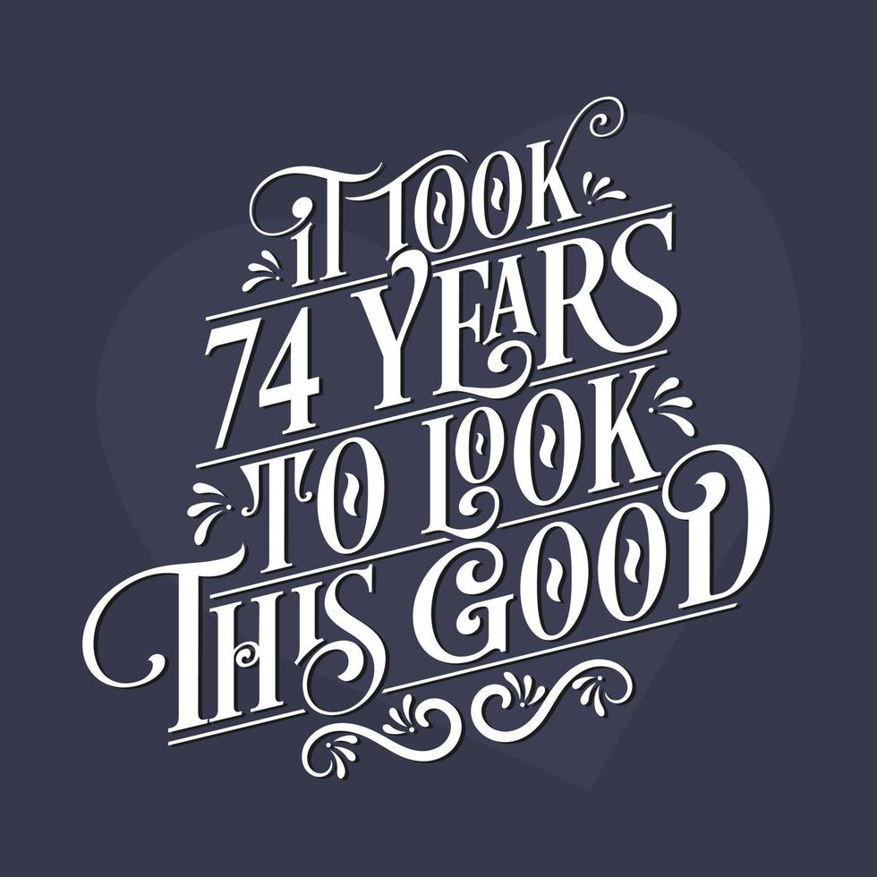se necesitaron 74 años para verse tan bien: celebración del 74.º cumpleaños y el 74.º aniversario con un hermoso diseño de letras caligráficas. vector