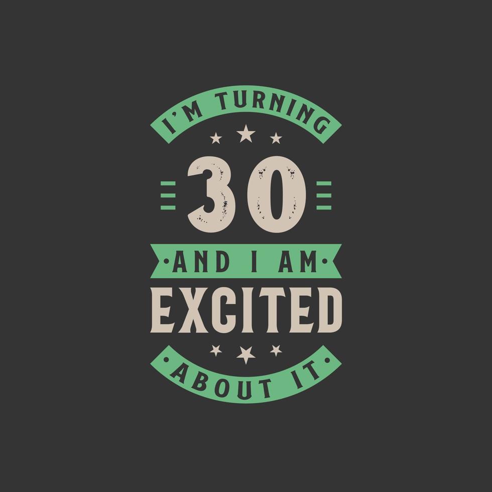 I'm Turning 30 and I am Excited about it, 30 years old birthday celebration vector