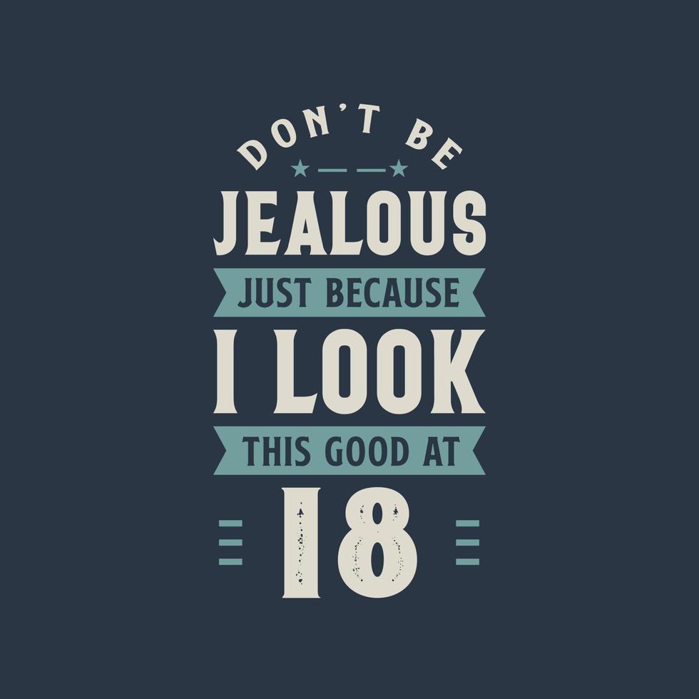 Don't be Jealous just because I look this good at 18, 18 years old birthday celebration vector