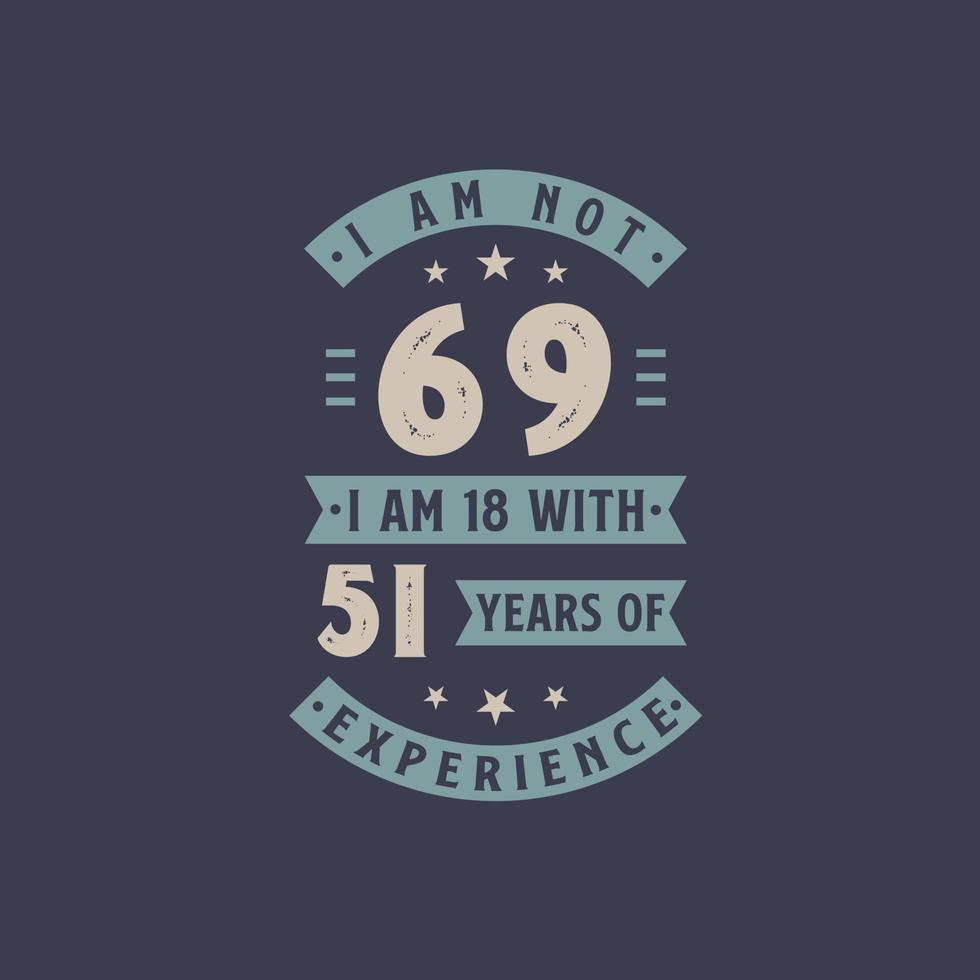 I am not 69, I am 18 with 51 years of experience - 69 years old birthday celebration vector