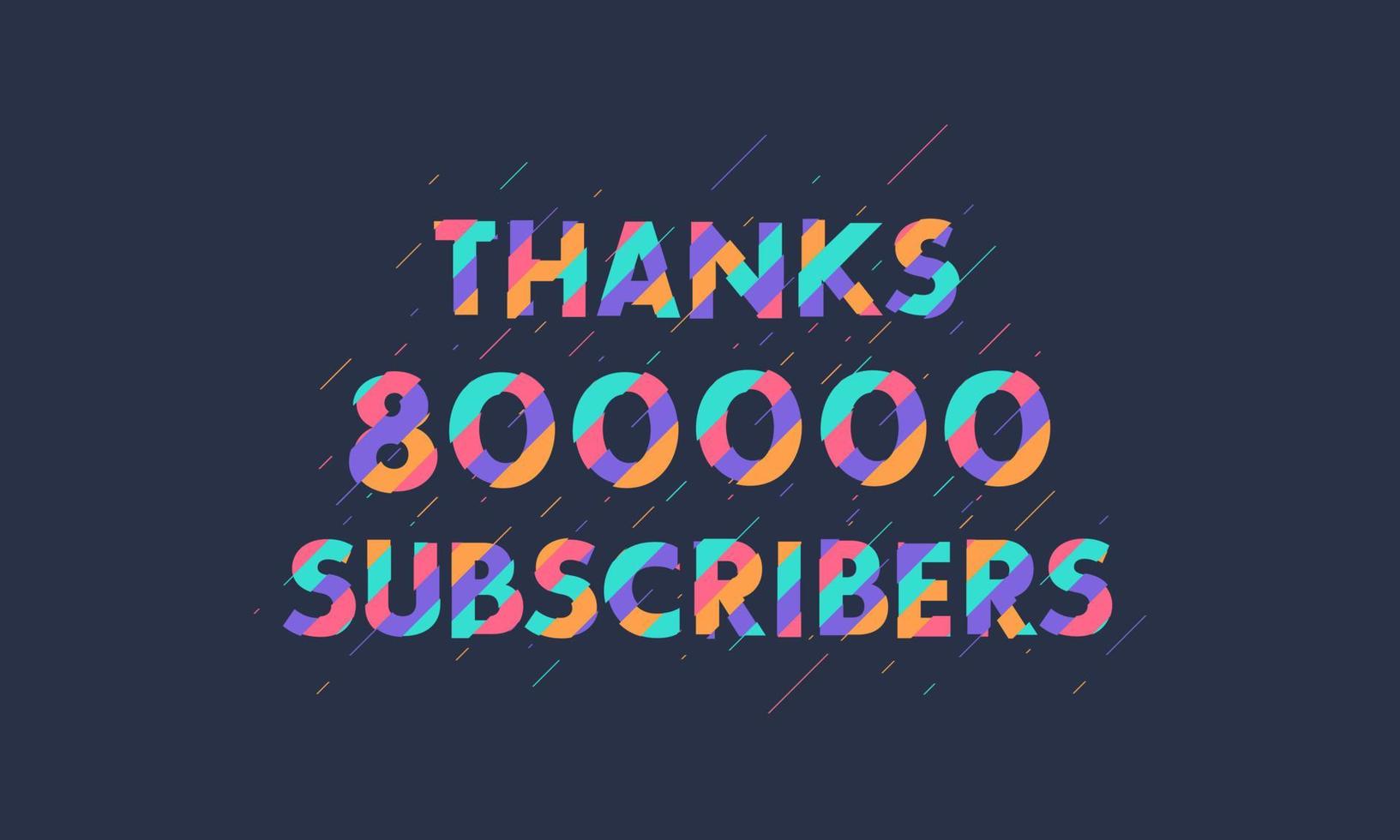 Thanks 800000 subscribers, 800K subscribers celebration modern colorful design. vector