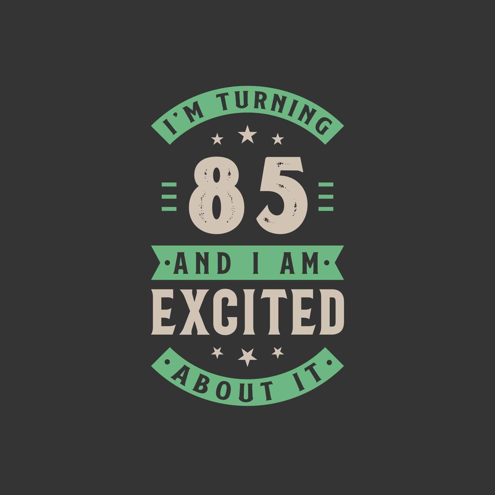 I'm Turning 85 and I am Excited about it, 85 years old birthday celebration vector