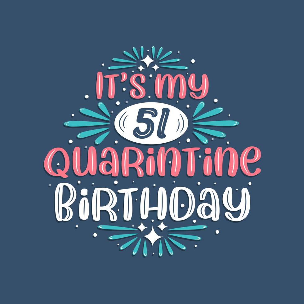 It's my 51st Quarantine birthday, 51 year birthday design. 51st birthday celebration on quarantine. vector