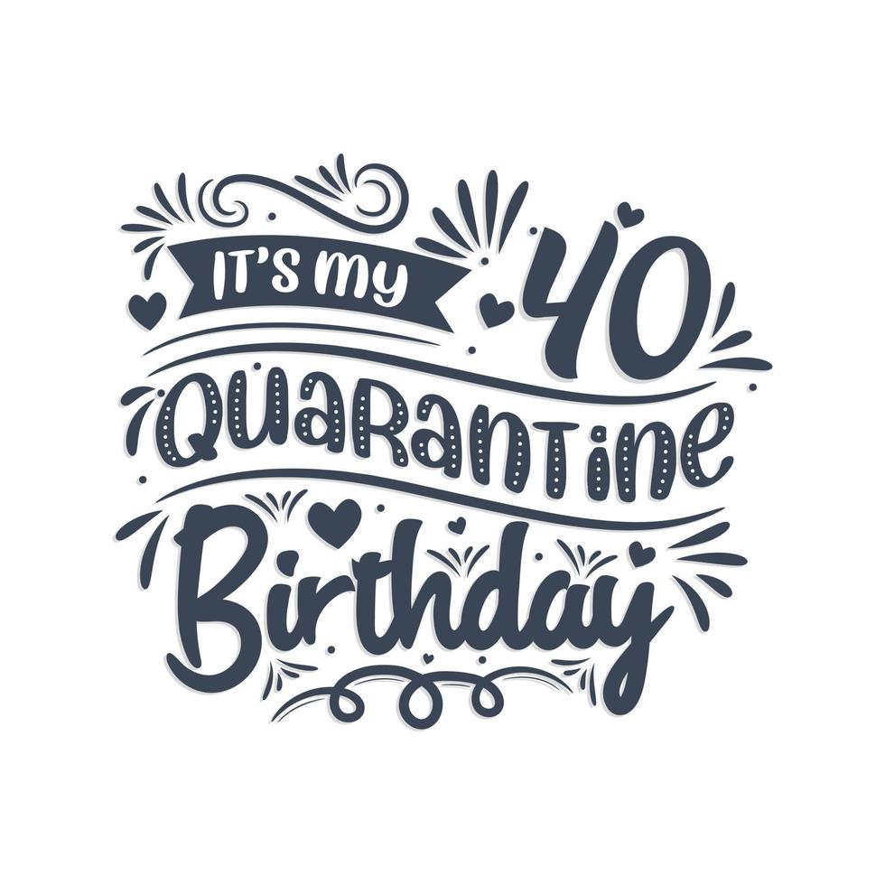 It's my 40 Quarantine birthday, 40 years birthday design. 40th birthday celebration on quarantine. vector