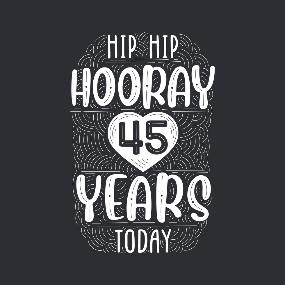 Hip hip hooray 45 years today, Birthday anniversary event lettering for invitation, greeting card and template. vector