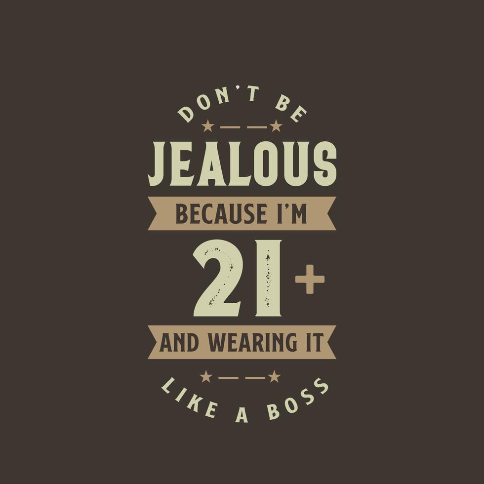 Don't be Jealous because I'm 21 plus and wearing it like a boss, 21 years old birthday celebration vector