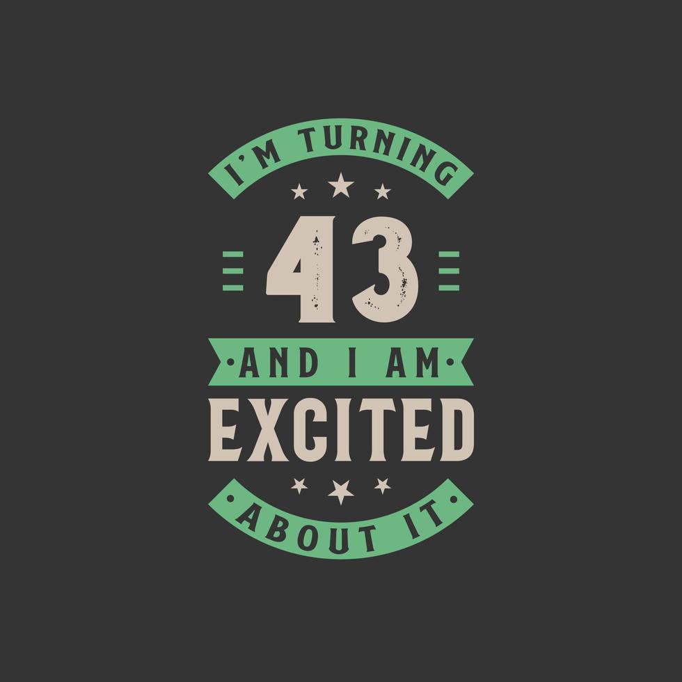 I'm Turning 43 and I am Excited about it, 43 years old birthday celebration vector