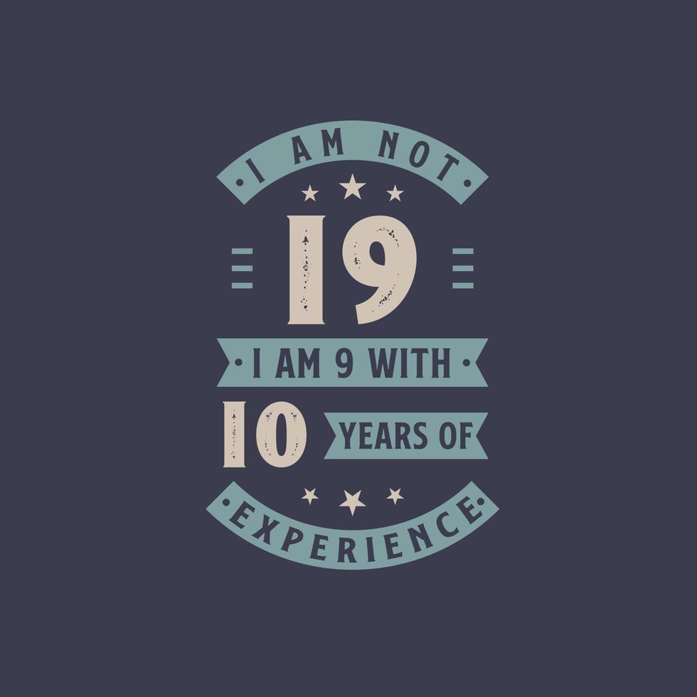 I am not 19, I am 9 with 10 years of experience - 19 years old birthday celebration vector