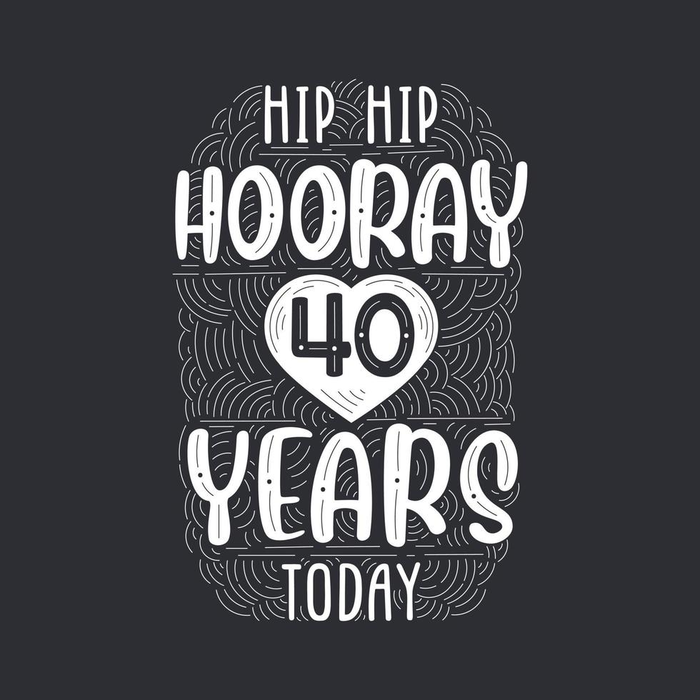Hip hip hooray 40 years today, Birthday anniversary event lettering for invitation, greeting card and template. vector
