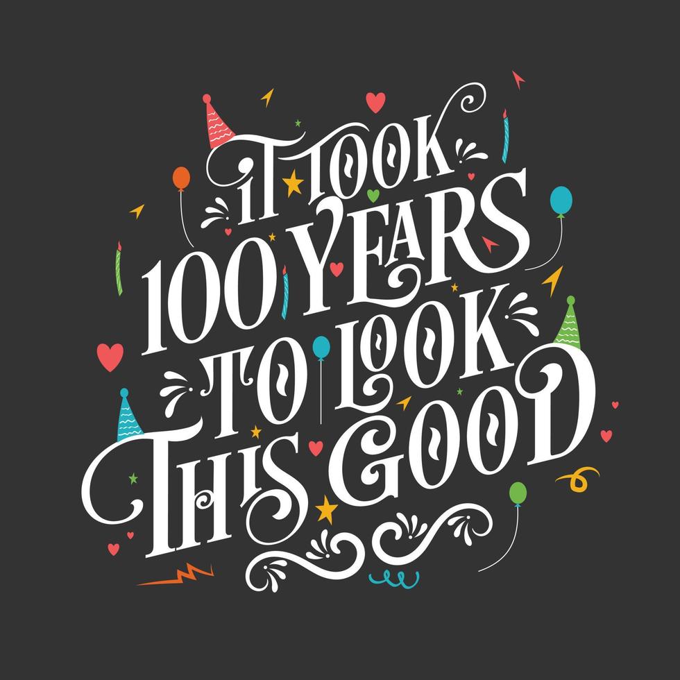 It took 100 years to look this good - 100 Birthday and 100 Anniversary celebration with beautiful calligraphic lettering design. vector