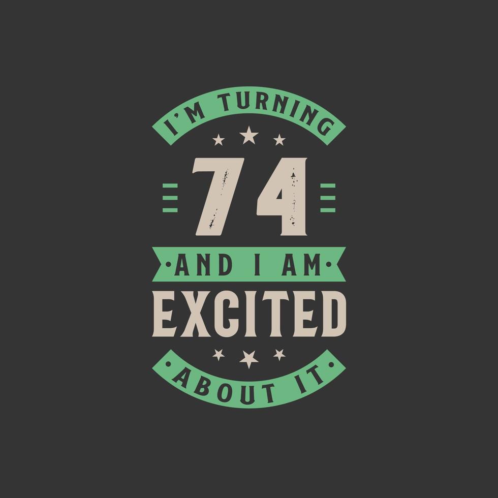 I'm Turning 74 and I am Excited about it, 74 years old birthday celebration vector