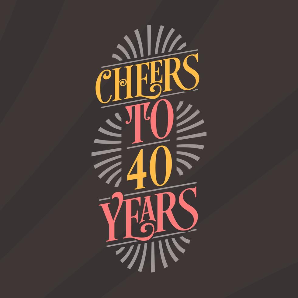 Cheers to 40 years, 40th birthday celebration vector