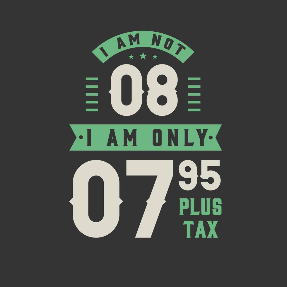 I am not 8, I am Only 7.95 plus tax, 8 years old birthday celebration vector