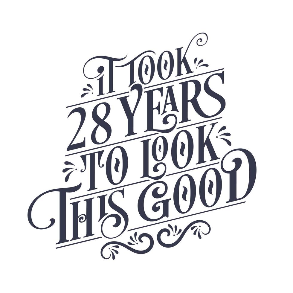 It took 28 years to look this good - 28 years Birthday and 28 years Anniversary celebration with beautiful calligraphic lettering design. vector