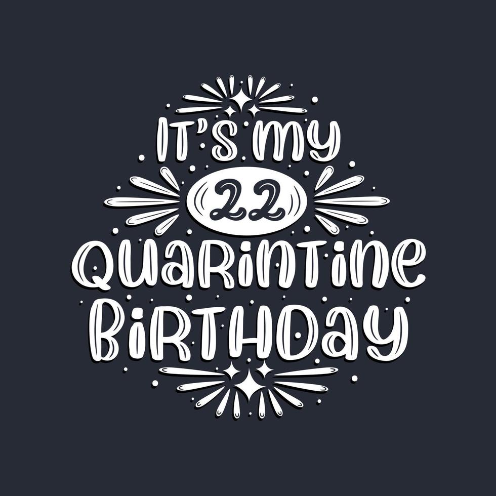 It's my 22 Quarantine birthday, 22 years birthday design. vector
