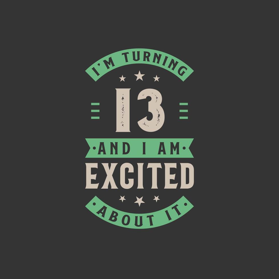 I'm Turning 13 and I am Excited about it, 13 years old birthday celebration vector