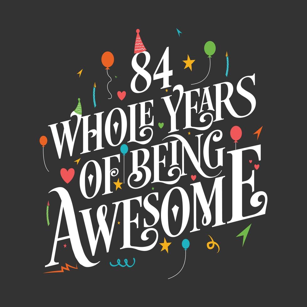 84 years Birthday And 84 years Wedding Anniversary Typography Design, 84 Whole Years Of Being Awesome. vector