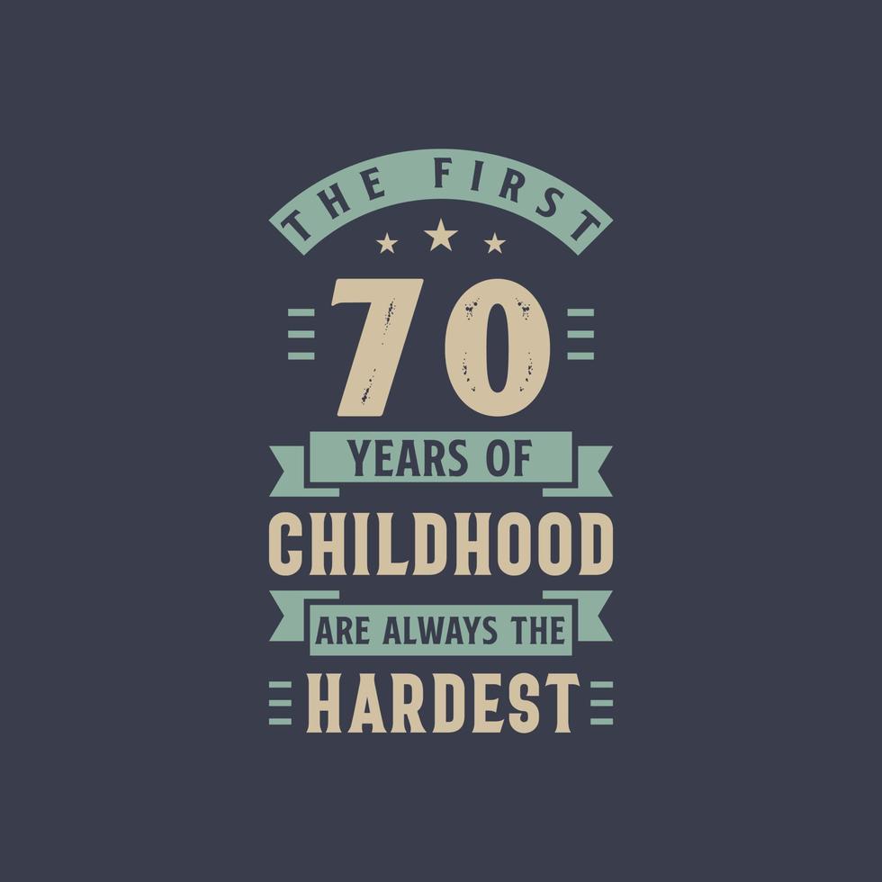 The first 70 years of Childhood are always the Hardest, 70 years old birthday celebration vector