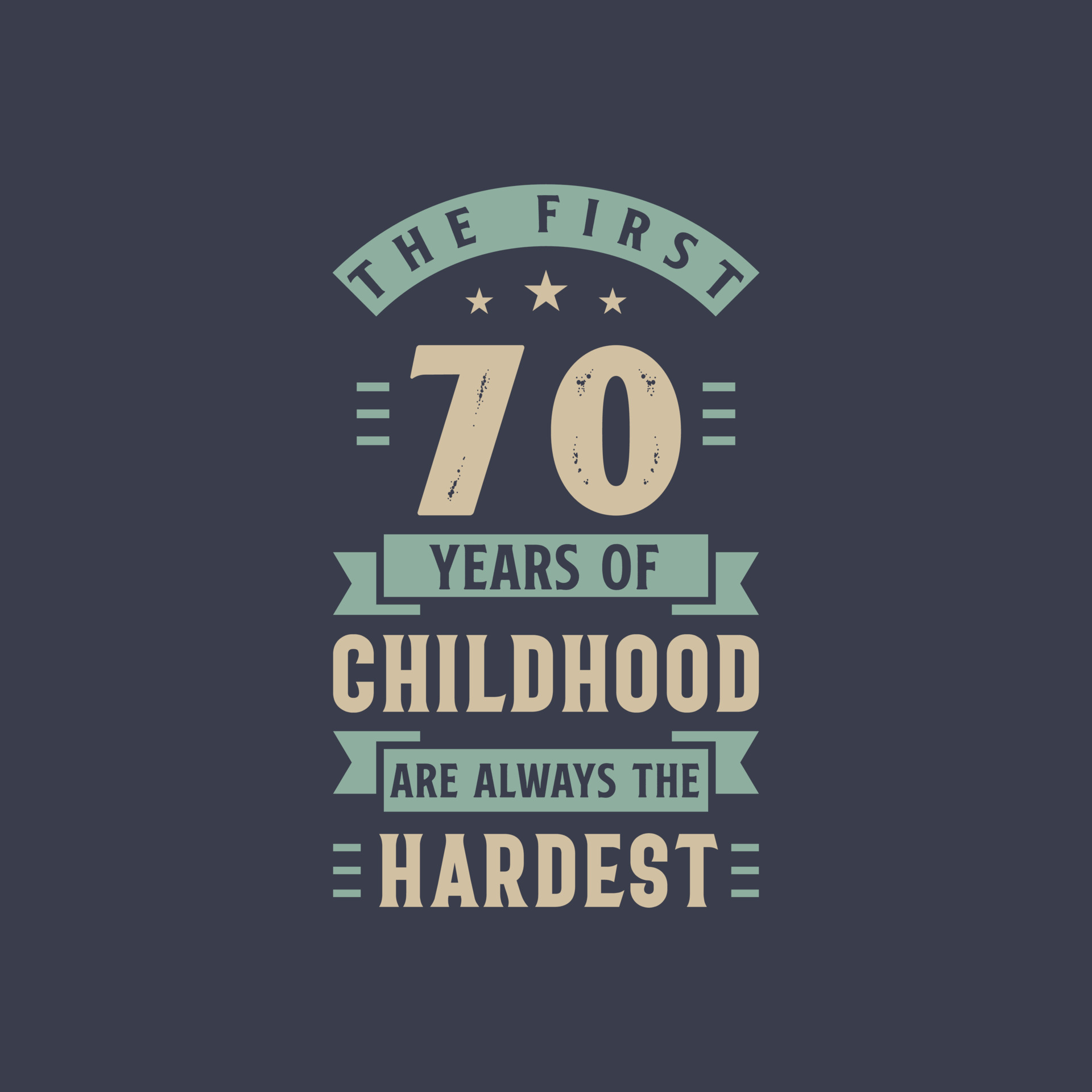 The first 70 years of Childhood are always the Hardest, 70 years old ...