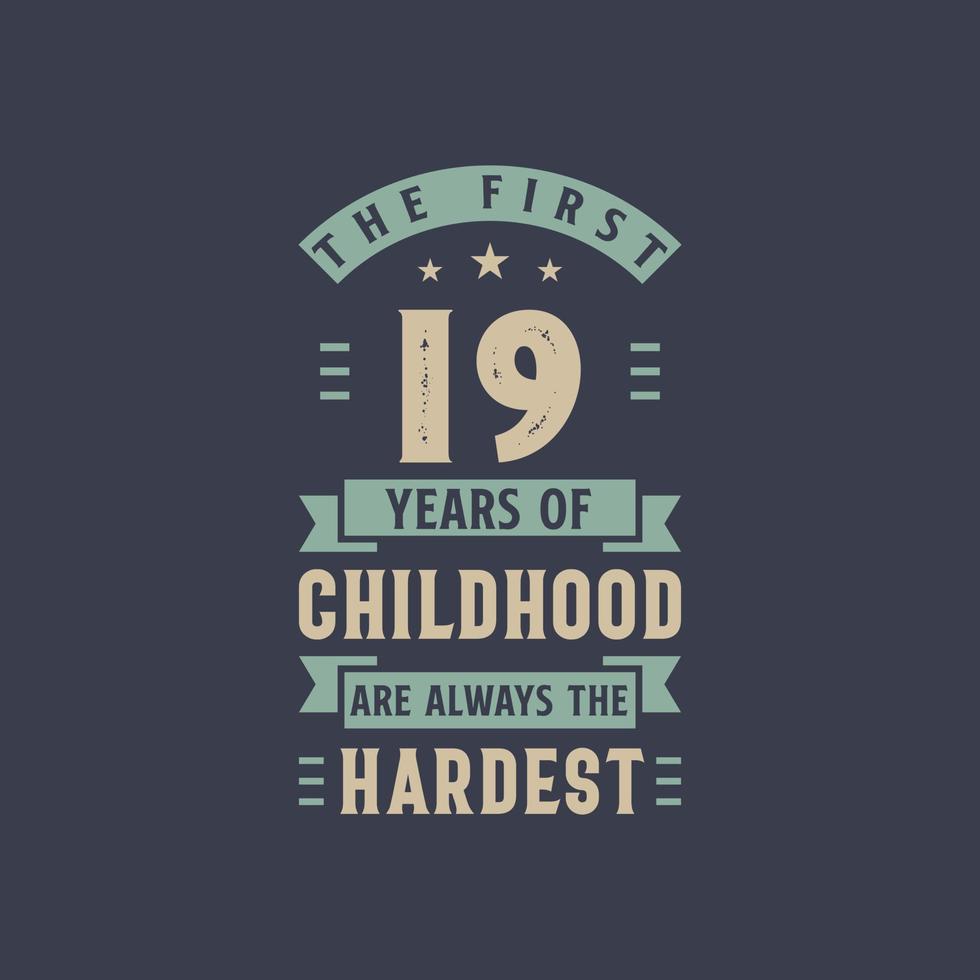 The first 19 years of Childhood are always the Hardest, 19 years old birthday celebration vector