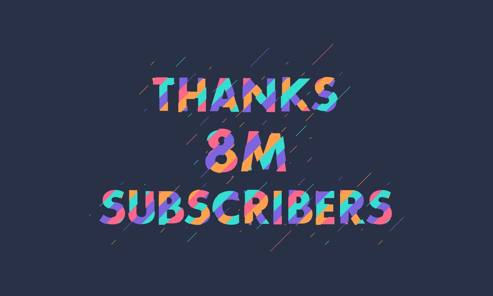 Thanks 8M subscribers, 8000000 subscribers celebration modern colorful design. vector