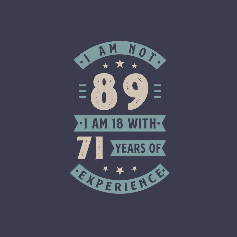 no tengo 89, tengo 18 con 71 años de experiencia - celebración de cumpleaños de 89 años vector