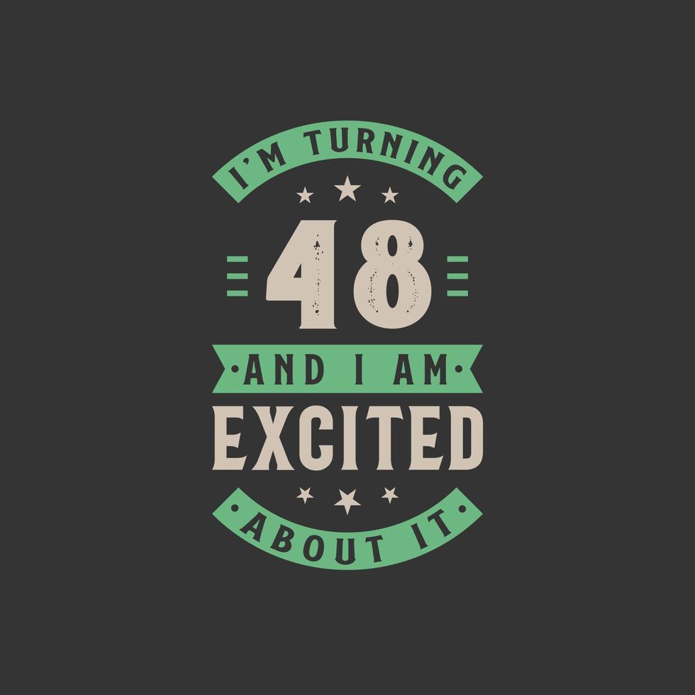 I'm Turning 48 and I am Excited about it, 48 years old birthday celebration vector